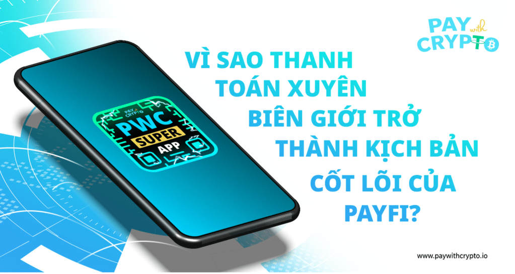 Vì sao thanh toán xuyên biên giới trở thành kịch bản cốt lõi của&nbsp;PayFi?